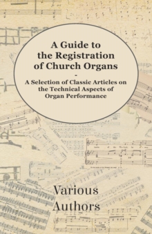 Image for Guide to the Registration of Church Organs - A Selection of Classic Articles on the Technical Aspects of Organ Performance.