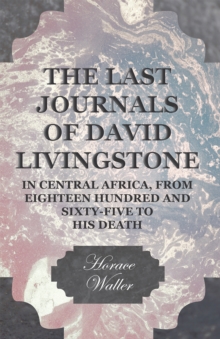Image for Last Journals of David Livingstone, in Central Africa, from Eighteen Hundred and Sixty-Five to his Death - Continued by a Narrative of his Last Moments and Sufferings, Obtained from his Faithful Servants Chuma and Susi