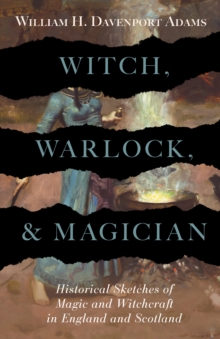 Image for Witch, Warlock, and Magician - Historical Sketches of Magic and Witchcraft in England and Scotland