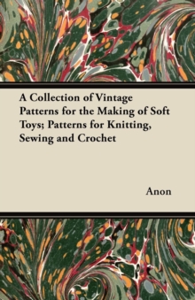 Image for Collection Of Vintage Patterns For The Making Of Soft Toys; Patterns For Kn