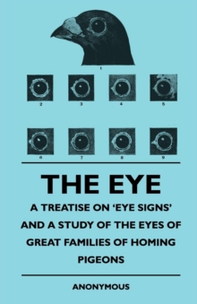 Image for Eye - A Treatise on 'Eye Signs' and a Study of the Eyes of Great Families of Homing Pigeons.