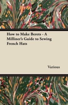 Image for How to Make Berets - A Milliner's Guide to Sewing French Hats.