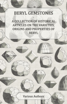 Image for Beryl Gemstones - A Collection of Historical Articles on the Varieties, Origins and Properties of Beryl.