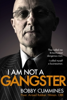 Image for I am not a gangster: fixer, armed robber, hitman, OBE