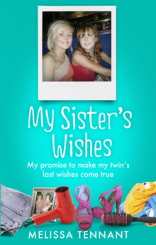 Image for My sister's wishes: my promise to make my twin's last wishes come true