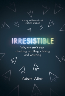 Image for Irresistible: why we can't stop checking, scrolling, clicking and watching