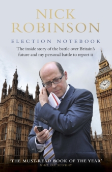 Image for Election notebook: the inside story of the battle over Britain's future and my personal battle to report it