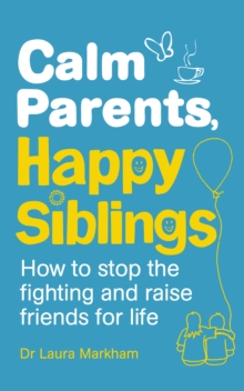 Image for Calm parents, happy siblings: how to stop the fighting and raise friends for life