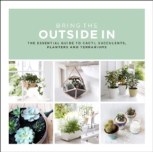 Image for Bring the outside in: the essential guide to cacti, succulents, planters and terrariums
