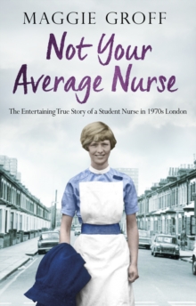 Image for Not your average nurse: the entertaining true story of a student nurse in 1970s London