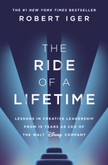 The Ride of a Lifetime: Lessons Learned from 15 Years as CEO of the Walt Disney Company - Iger, Robert
