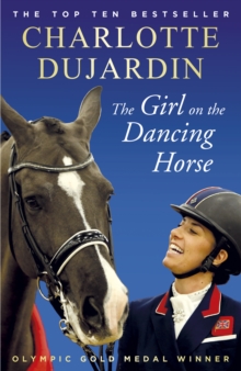 Image for The girl on the dancing horse: Charlotte Dujardin and Valegro