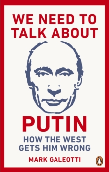 Image for We need to talk about Putin: why the West gets him wrong, and how to get him right