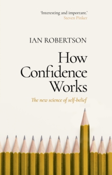 Image for How Confidence Works: The New Science of Self-Belief, Why Some People Learn It and Others Don't