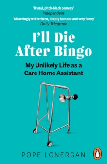 Image for I'll die after bingo: the unlikely story of my decade as a care home assistant