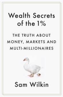 Wealth Secrets of the 1%: The Truth About Money, Markets and Multi-Millionaires