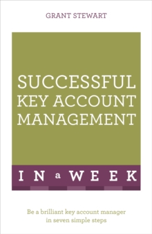 Successful Key Account Management In A Week: Be A Brilliant Key Account Manager In Seven Simple Steps