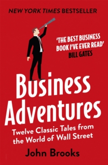 Business Adventures: Twelve Classic Tales from the World of Wall Street: The New York Times bestseller Bill Gates calls ‘the best business book I’ve ever read’