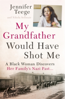 Image for My grandfather would have shot me  : a black woman discovers her family's Nazi past