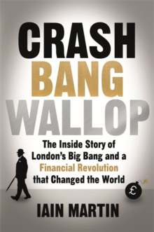 Image for Crash, bang, wallop  : the inside story of London's Big Bang and a financial revolution that changed the world