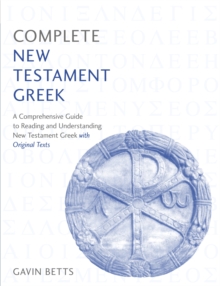 Complete New Testament Greek: A Comprehensive Guide to Reading and Understanding New Testament Greek with Original Texts