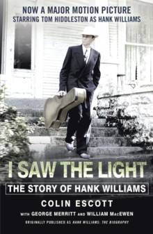 I Saw The Light: The Story of Hank Williams – Now a major motion picture starring Tom Hiddleston as Hank Williams
