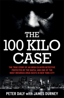 Image for The 100 kilo case  : the true story of an Irish ex-NYPD detective protected by the Mafia, and one of the most infamous drug busts in New York City