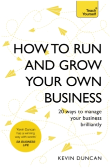 How to Run and Grow Your Own Business: 20 Ways to Manage Your Business Brilliantly