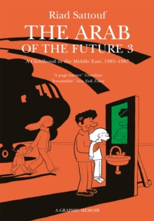 Image for The Arab of the future  : a graphic memoir3,: A childhood in the Middle East (1985-1987)