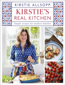 Kirstie’s Real Kitchen: Simple recipes for modern families