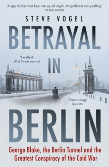 Image for Betrayal in Berlin  : George Blake, the Berlin Tunnel and the greatest conspiracy of the Cold War