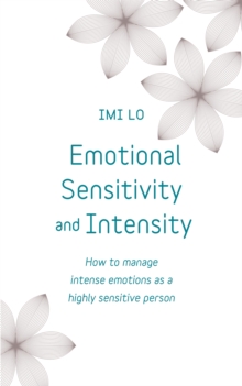 Emotional Sensitivity and Intensity: How to manage intense emotions as a highly sensitive person – learn more about yourself with this life-changing self help book