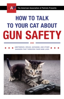 Image for How to talk to your cat about gun safety  : and abstinence, drugs, Satanism, and other dangers that threaten their nine lives