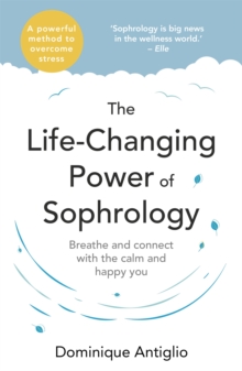 Image for The life-changing power of sophrology  : breathe and connect with the calm and happy you