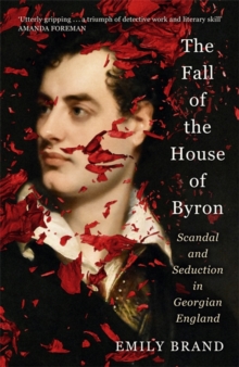 Image for The Fall of the House of Byron : Scandal and Seduction in Georgian England