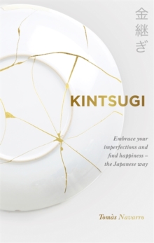 Image for Kintsugi  : embrace your imperfections and find happiness - the Japanese way