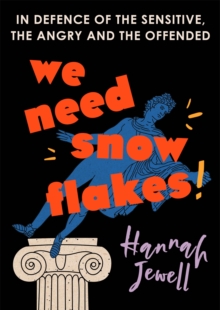 We Need Snowflakes: In defence of the sensitive, the angry and the offended. As featured on R4 Woman’s Hour