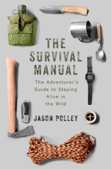 The Survival Manual: The adventurer’s guide to staying alive in the wild