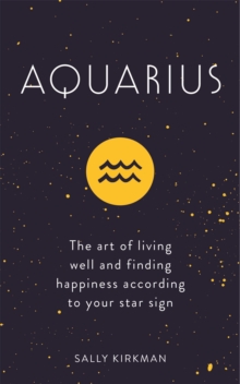 Aquarius: The Art of Living Well and Finding Happiness According to Your Star Sign