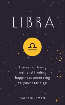 Libra: The Art of Living Well and Finding Happiness According to Your Star Sign