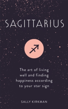 Sagittarius: The Art of Living Well and Finding Happiness According to Your Star Sign