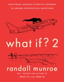 What if? 2  : additional serious scientific answers to absurd hypothetical questions - Munroe, Randall