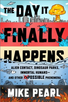 Image for The day it finally happens  : alien contact, dinosaur parks, immortal humans - and other possible phenomena