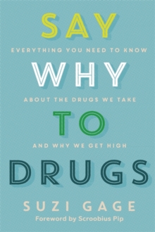 Image for Say why to drugs  : everything you need to know about the drugs we take and why we get high