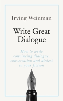 Write Great Dialogue: How to write convincing dialogue, conversation and dialect in your fiction