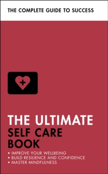 The Ultimate Self Care Book: Improve Your Wellbeing; Build Resilience and Confidence; Master Mindfulness