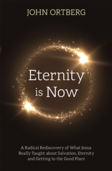 Image for Eternity is now  : a radical rediscovery of what Jesus really taught about salvation, eternity and getting to the good place