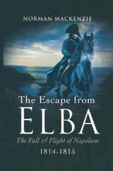 Image for The escape from Elba: the fall and flight of Napoleon, 1814-1815