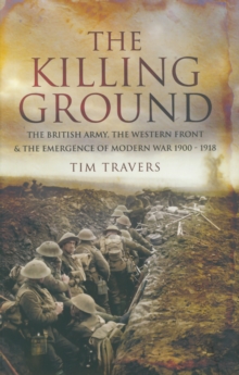 Image for The killing ground: the British Army, the Western Front and the emergence of modern warfare, 1900-1918