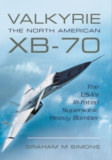 Valkyrie: The North American XB-70: The USA’s Ill-Fated Supersonic Heavy Bomber